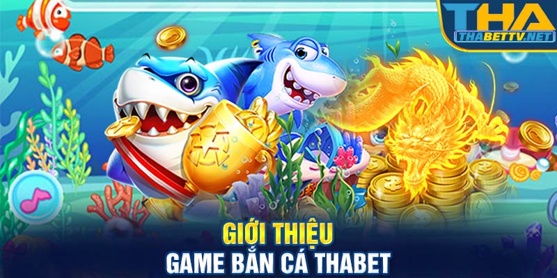 Giới thiệu game bắn cá Thabet