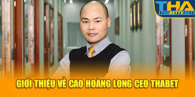 Giới thiệu về Cao Hoàng Long CEO Thabet