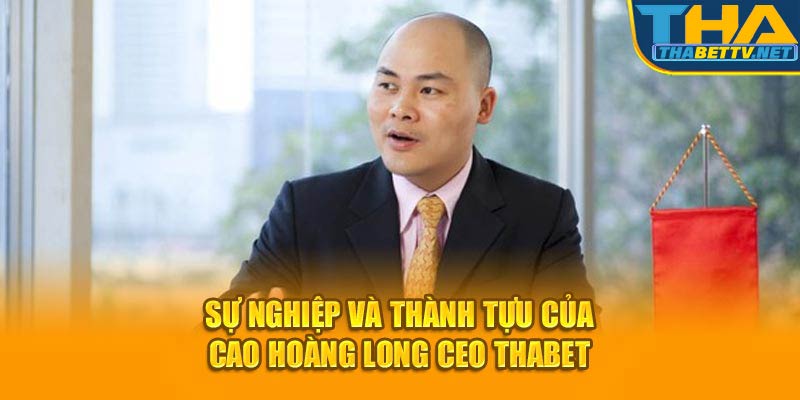 Sự nghiệp và thành tựu của Cao Hoàng Long CEO Thabet