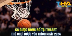 Cá cược bóng rổ tại Thabet đang được yêu thích nhất 2024