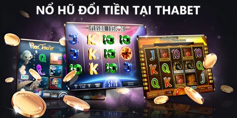 Nổ hũ đổi tiền tại Thabet - Trải nghiệm game xanh chín top 1