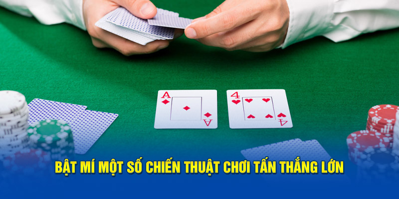 Bật mí một số chiến thuật chơi tấn thắng lớn